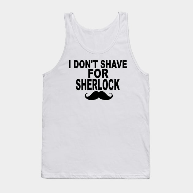 I Don't Shave For Sherlock Tank Top by Mhaddie